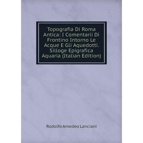

Книга Topografia Di Roma Antica: I Comentarii Di Frontino Intorno Le Acque E Gli Aquedotti