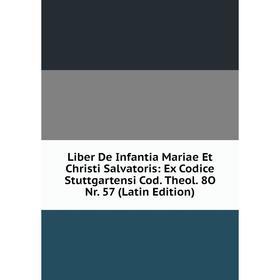 

Книга Liber De Infantia Mariae Et Christi Salvatoris: Ex Codice Stuttgartensi Cod Theol 8O Nr 57