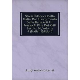 

Книга Storia Pittorica Della Italia, Dal Risorgimento Delle Belle Arti Fin Presso Al Fine Del Xviii. Secolo