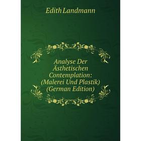 

Книга Analyse Der Ästhetischen Contemplation: (Malerei Und Plastik) (German Edition). Edith Landmann