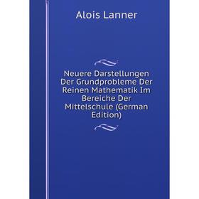 

Книга Neuere Darstellungen Der Grundprobleme Der Reinen Mathematik Im Bereiche Der Mittelschule