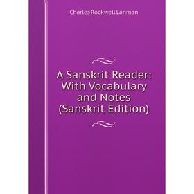 

Книга A Sanskrit Reader: With Vocabulary and Notes (Sanskrit Edition). Charles Rockwell Lanman