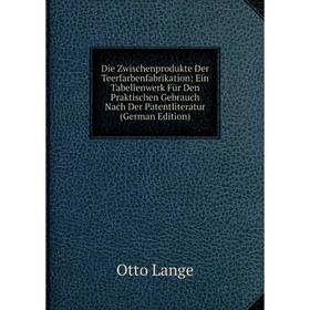 

Книга Die Zwischenprodukte Der Teerfarbenfabrikation: Ein Tabellenwerk Für Den Praktischen Gebrauch Nach Der Patentliteratur (German Edition). Otto La
