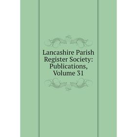 

Книга Lancashire Parish Register Society: Publications, Volume 31