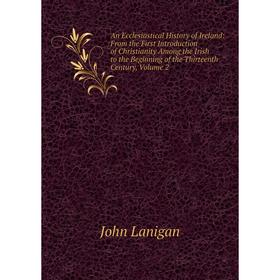 

Книга An Ecclesiastical History of Ireland: From the First Introduction of Christianity Among the Irish to the Beginning of the Thirteenth Century