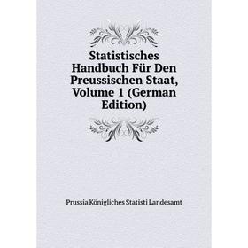 

Книга Statistisches Handbuch Für Den Preussischen Staat, Volume 1 (German Edition). Prussia Königliches Statisti Landesamt