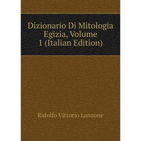 

Книга Dizionario Di Mitologia Egizia, Volume 1 (Italian Edition). Ridolfo Vittorio Lanzone