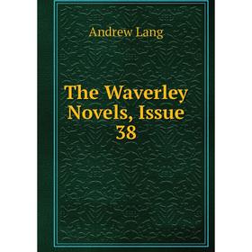 

Книга The Waverley Novels, Issue 38. Andrew Lang
