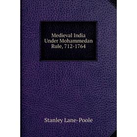 

Книга Medieval India Under Mohammedan Rule, 712-1764