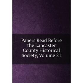 

Книга Papers Read Before the Lancaster County historical society, Volume 21