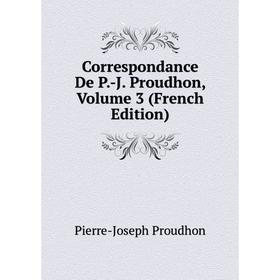 

Книга Correspondance De P.-J. Proudhon, Volume 3 (French Edition). Pierre-Joseph Proudhon