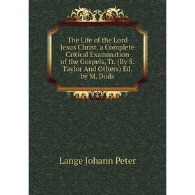 

Книга The Life of the Lord Jesus Christ, a Complete Critical Examination of the Gospels, Tr. (By S. Taylor And Others) Ed. by M. Dods. Lange Johann Pe