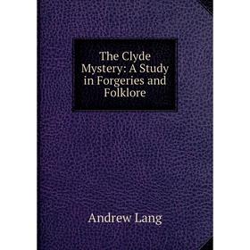 

Книга The Clyde Mystery: A Study in Forgeries and Folklore. Andrew Lang