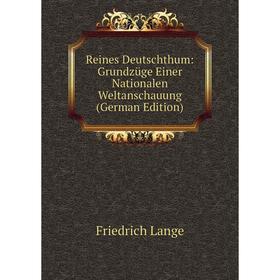 

Книга Reines Deutschthum: Grundzüge Einer Nationalen Weltanschauung (German Edition). Friedrich Lange