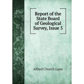 

Книга Report of the State Board of Geological Survey, Issue 5. Alfred Church Lane