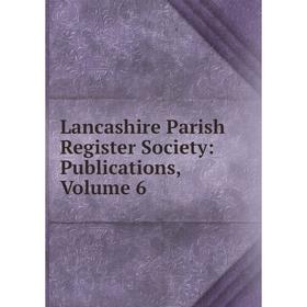 

Книга Lancashire Parish Register Society: Publications, Volume 6