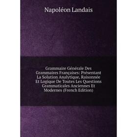 

Книга Grammaire Générale Des Grammaires Françaises
