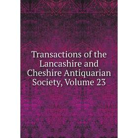

Книга Transactions of the Lancashire and Cheshire Antiquarian Society, Volume 23