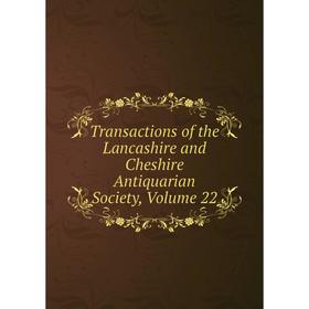 

Книга Transactions of the Lancashire and Cheshire Antiquarian Society, Volume 22