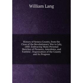 

Книга History of Seneca County, from the Close of the Revolutionary War to July, 1880