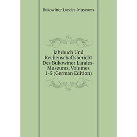

Книга Jahrbuch Und Rechenschaftsbericht Des Bukowiner Landes-Museums, Volumes 1-5 (German Edition). Bukowiner Landes-Museums
