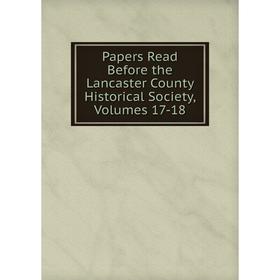 

Книга Papers Read Before the Lancaster County historical society, Volumes 17-18