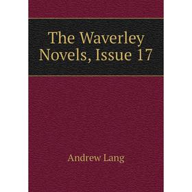 

Книга The Waverley Novels, Issue 17. Andrew Lang