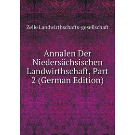 

Книга Annalen Der Niedersächsischen Landwirthschaft, Part 2 (German Edition). Zelle Landwirthschafts-gesellschaft