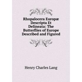 

Книга Rhopalocera Europæ Descripta Et Delineata: The Butterflies of Europe Described and Figured. Henry Charles Lang