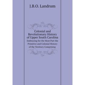 

Книга Colonial and Revolutionary History of Upper South Carolina
