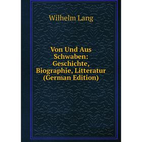 

Книга Von Und Aus Schwaben: Geschichte, Biographie, Litteratur (German Edition). Wilhelm Lang