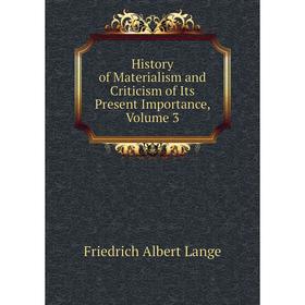 

Книга History of Materialism and Criticism of Its Present Importance, Volume 3. Friedrich Albert Lange
