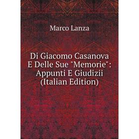 

Книга Di Giacomo Casanova E Delle Sue Memorie: Appunti E Giudizii (Italian Edition). Marco Lanza