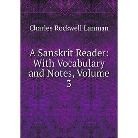 

Книга A Sanskrit Reader: With Vocabulary and Notes, Volume 3. Charles Rockwell Lanman