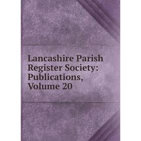 

Книга Lancashire Parish Register Society: Publications, Volume 20