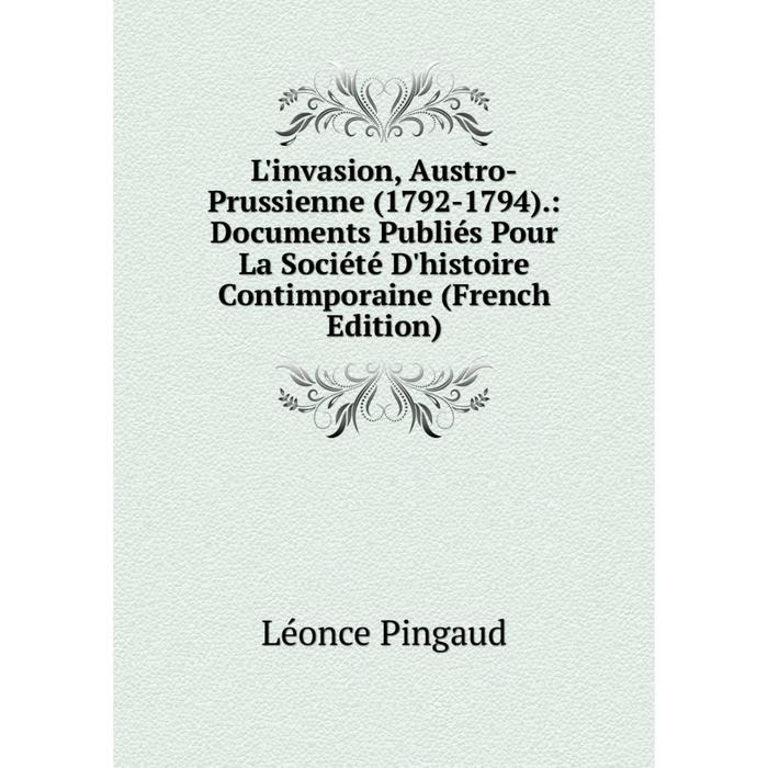 фото Книга l'invasion, austro-prussienne (1792-1794): documents publiés pour la société d'histoire contimporaine nobel press