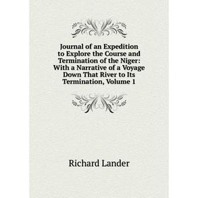 

Книга Journal of an Expedition to Explore the Course and Termination of the Niger: With a Narrative of a Voyage Down That River to Its Termination, Vo