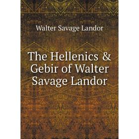 

Книга The Hellenics & Gebir of Walter Savage Landor. Walter Savage Landor