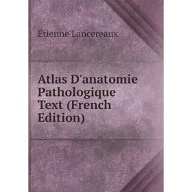 

Книга Atlas D'anatomie Pathologique Text (French Edition). Étienne Lancereaux