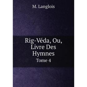 

Книга Rig-Véda, Ou, Livre Des Hymnes Tome 4. M. Langlois