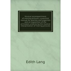 

Книга Musical accompaniment of moving pictures; a practical Manual for pianists and organists and an exposition of the principles underlying the music