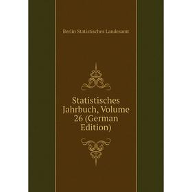 

Книга Statistisches Jahrbuch, Volume 26 (German Edition). Berlin Statistisches Landesamt