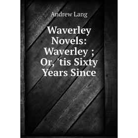 

Книга Waverley Novels: Waverley; Or, 'tis Sixty Years Since. Andrew Lang