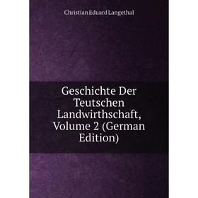 

Книга Geschichte Der Teutschen Landwirthschaft, Volume 2 (German Edition). Christian Eduard Langethal