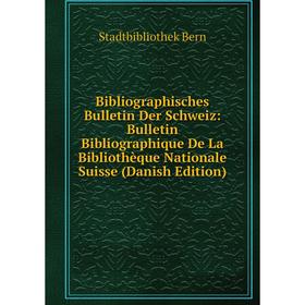 

Книга Bibliographisches Bulletin Der Schweiz: Bulletin Bibliographique De La Bibliothèque Nationale Suisse (Danish Edition). Stadtbibliothek Bern