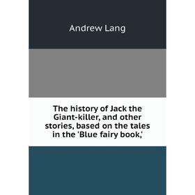 

Книга The history of Jack the Giant-killer, and other stories, based on the tales in the 'Blue fairy book,'. Andrew Lang