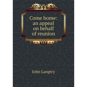 

Книга Come home: an appeal on behalf of reunion. John Langtry