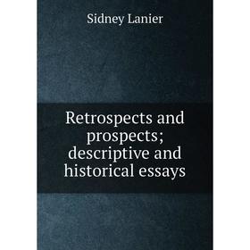 

Книга Retrospects and prospects; descriptive and historical essays. Sidney Lanier