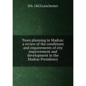 

Книга Town planning in Madras: a review of the conditions and requirements of city improvement and development in the Madras Presidency