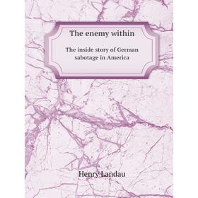 

Книга The enemy within The inside story of German sabotage in America. Henry Landau